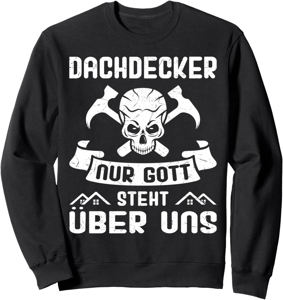 Dachdecker Nur Gott steht über uns - Dachdeckermeister Sweatshirt
