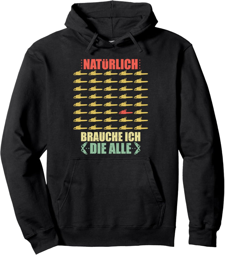 Natürlich brauche ich die alle Holzfäller Forstarbeiter Holz Pullover Hoodie