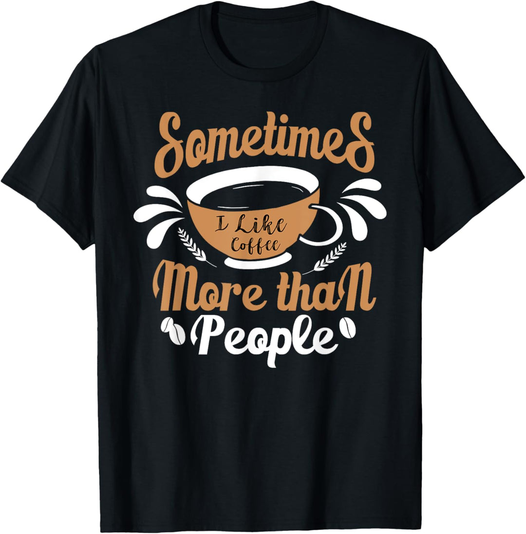 Somtimes I Like Coffee More Than People T-Shirt