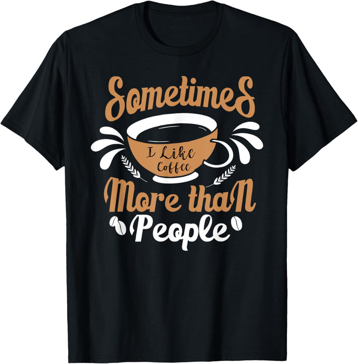 Somtimes I Like Coffee More Than People T-Shirt