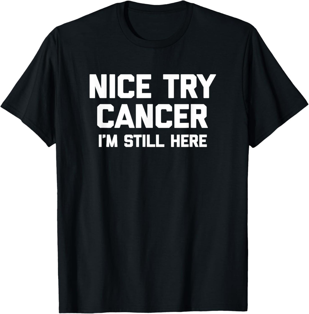 Nice Try Cancer, I'm Still Here T-Shirt Lustiger Spruch Krebs T-Shirt
