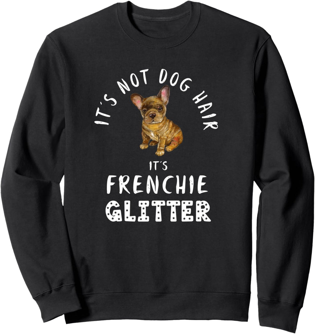 It's Not Dog Hair It's FRENCHIE Glitter Hunde Spruch Sweatshirt