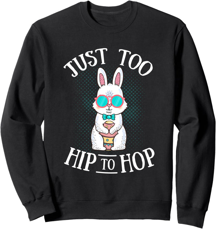 Easter Bunny Just Too Hip To Hop Easter Egg Hunt Lovers Sweatshirt
