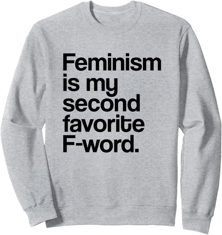 Feminism Is My Second Favorite F Word Feminist Sweatshirt