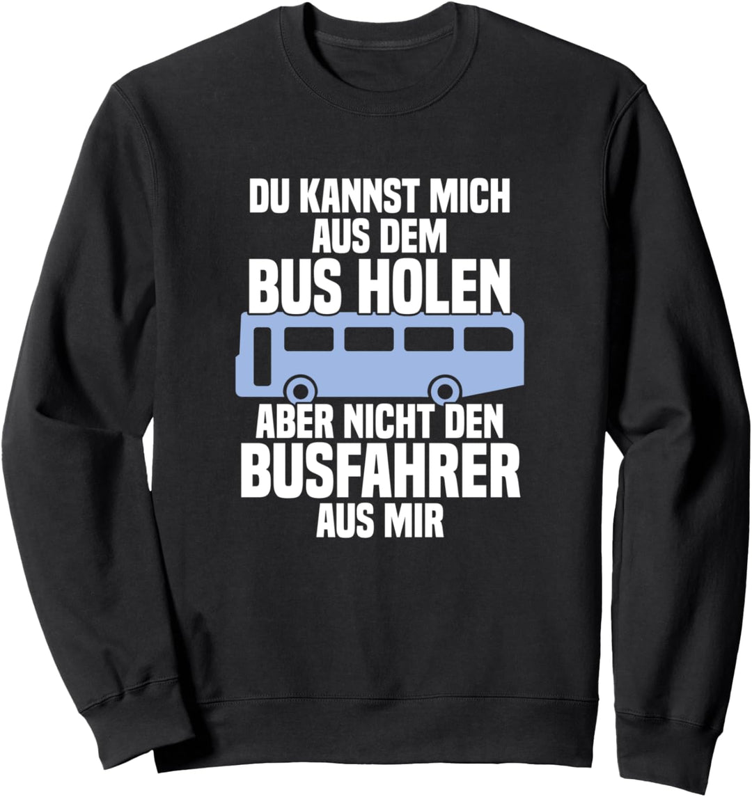 Du kannst nicht den Busfahrer aus mir holen Busfahrer Sweatshirt