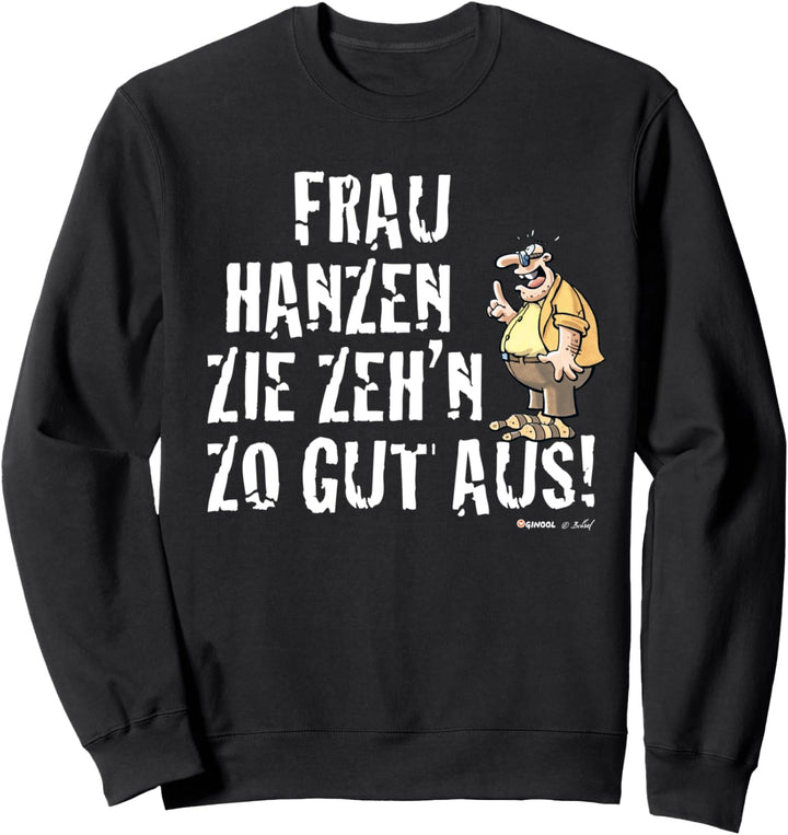 Meister Röhrich: Frau Hanzen Zie zeh´n zo gut aus! Sweatshirt