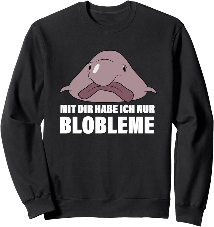 Mit dir habe ich nur Blobleme Blobfisch Sweatshirt