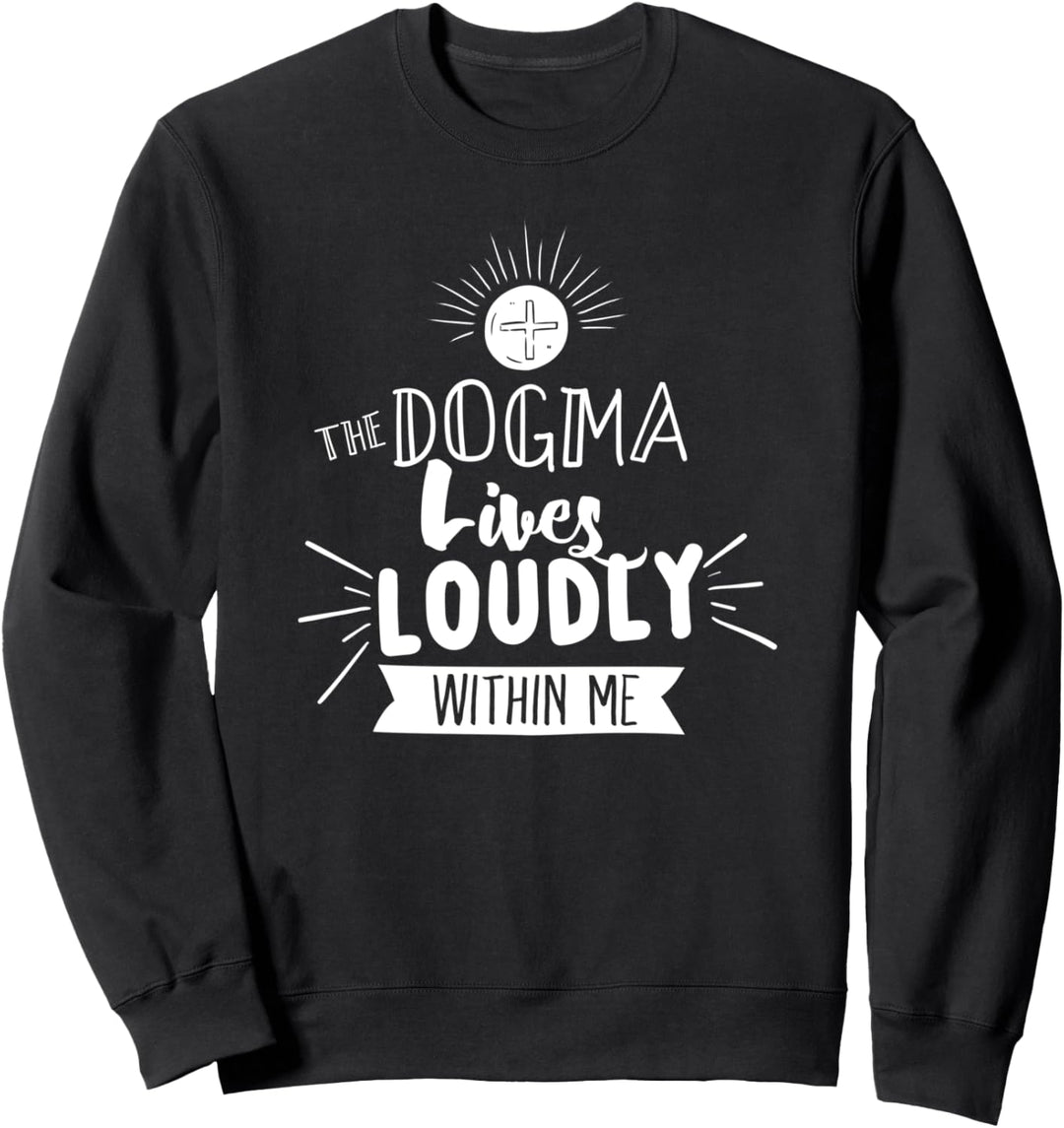 Dogma Lives Loudly Within Me Katholic Conservative Eucharist Sweatshirt