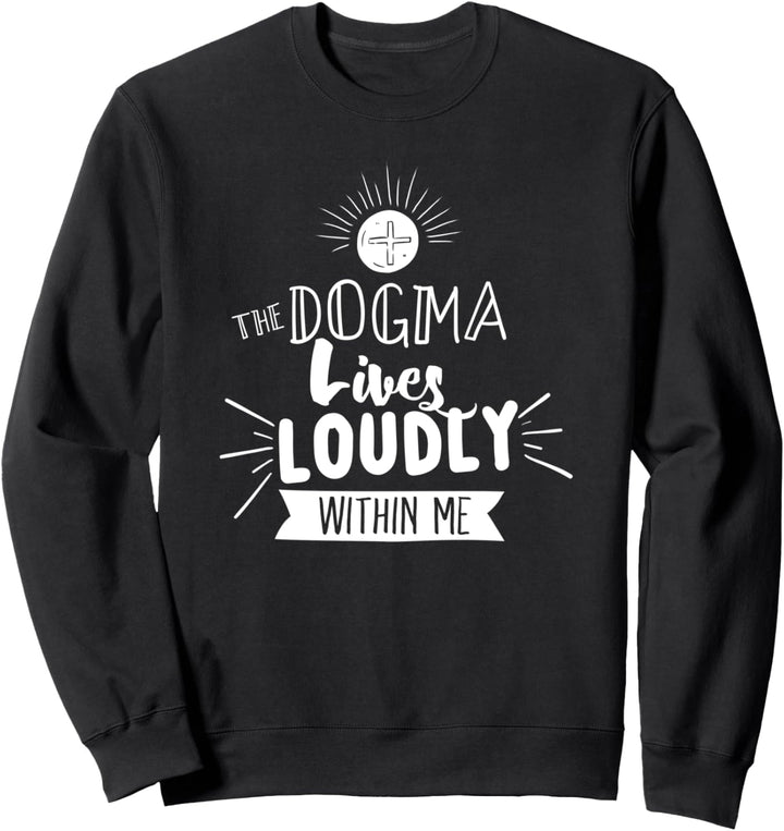 Dogma Lives Loudly Within Me Katholic Conservative Eucharist Sweatshirt