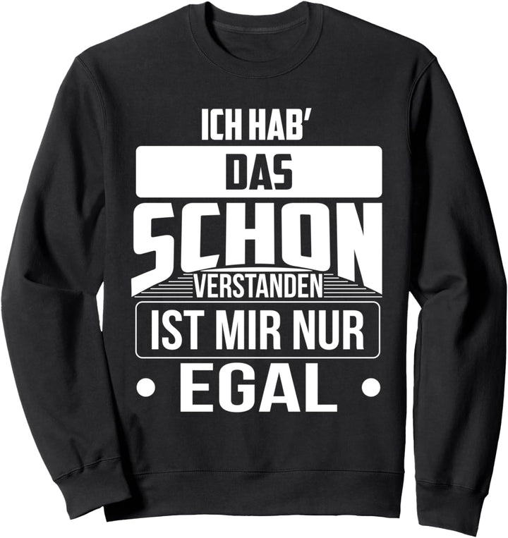 Ich hab das schon verstanden Ist mir nur egal Sweatshirt