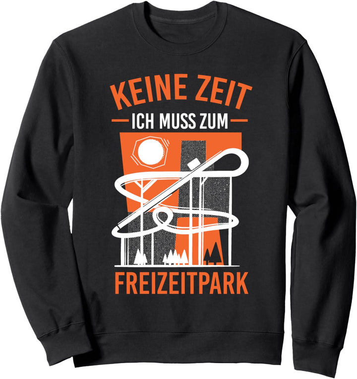 Keine Zeit ich muss zum Freizeitpark Sweatshirt