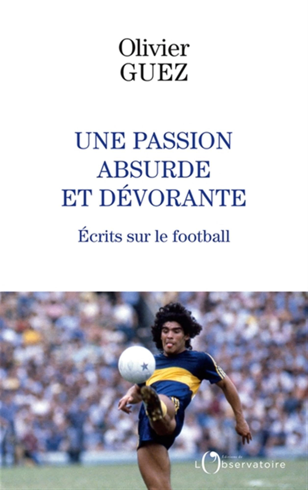 Une passion absurde et dévorante: Ecrits sur le football, Taschenbuch