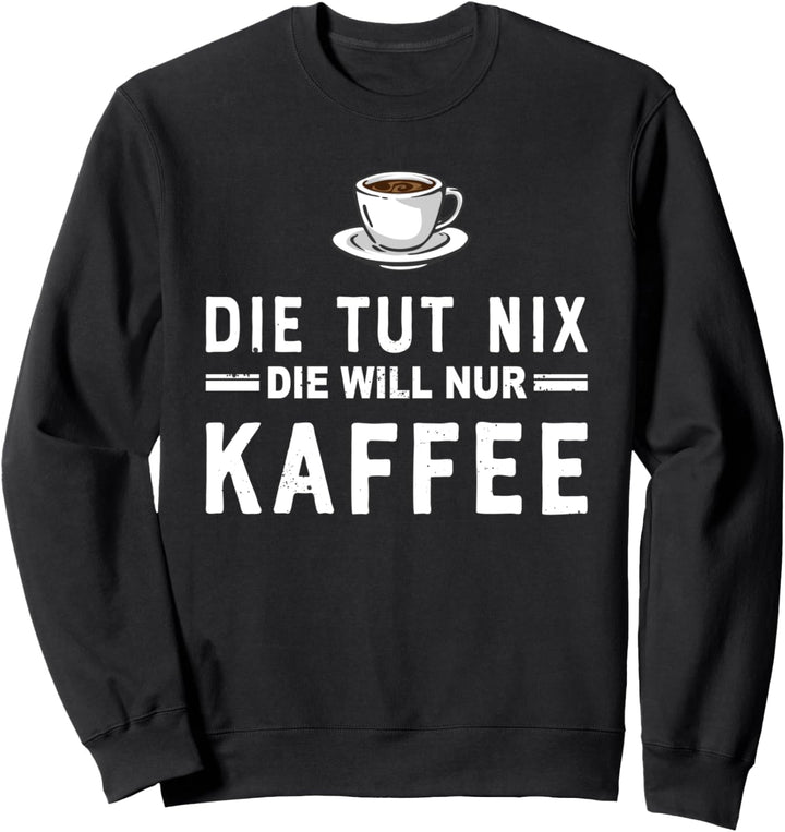 Die tut nix die will nur Kaffee - Morgenmuffel Sweatshirt