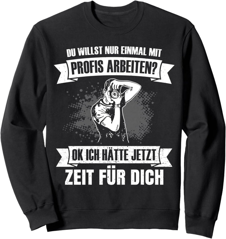 Fotograf Du willst nur mit Profis arbeiten Fotografie Kamera Sweatshirt