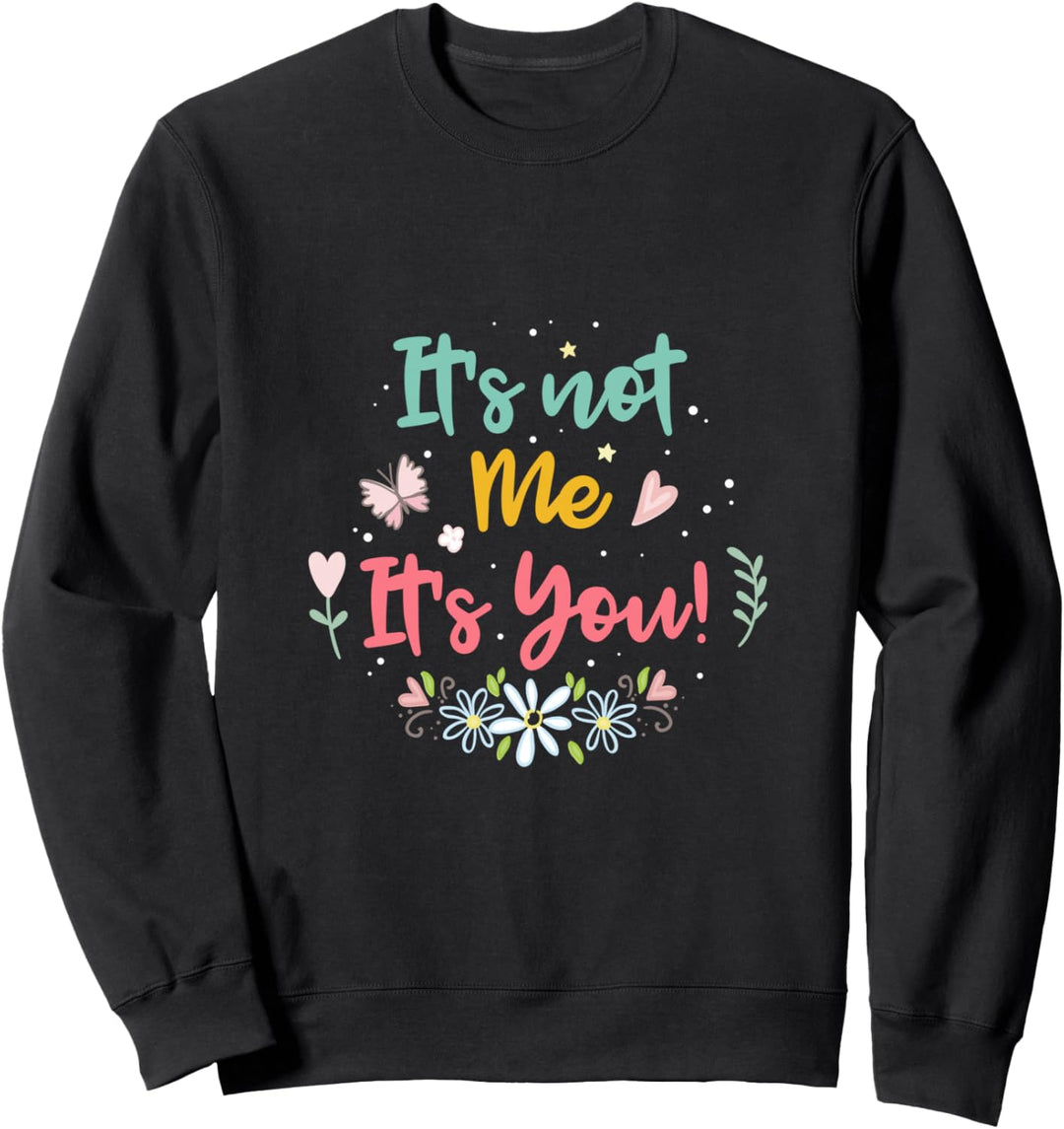 It's Not Me It's You Sweatshirt