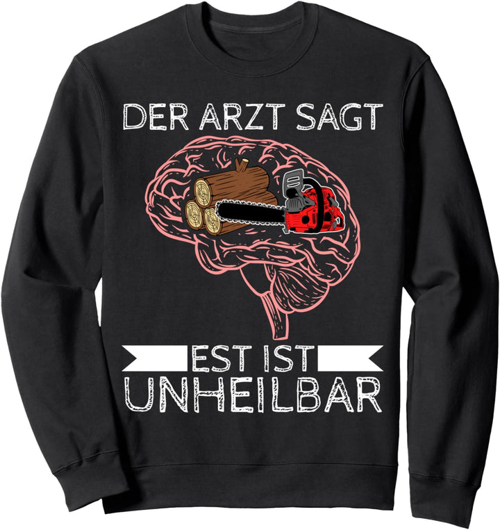 Der Arzt sagt es ist unheilbar Säge Tischler Wald Holz Sweatshirt