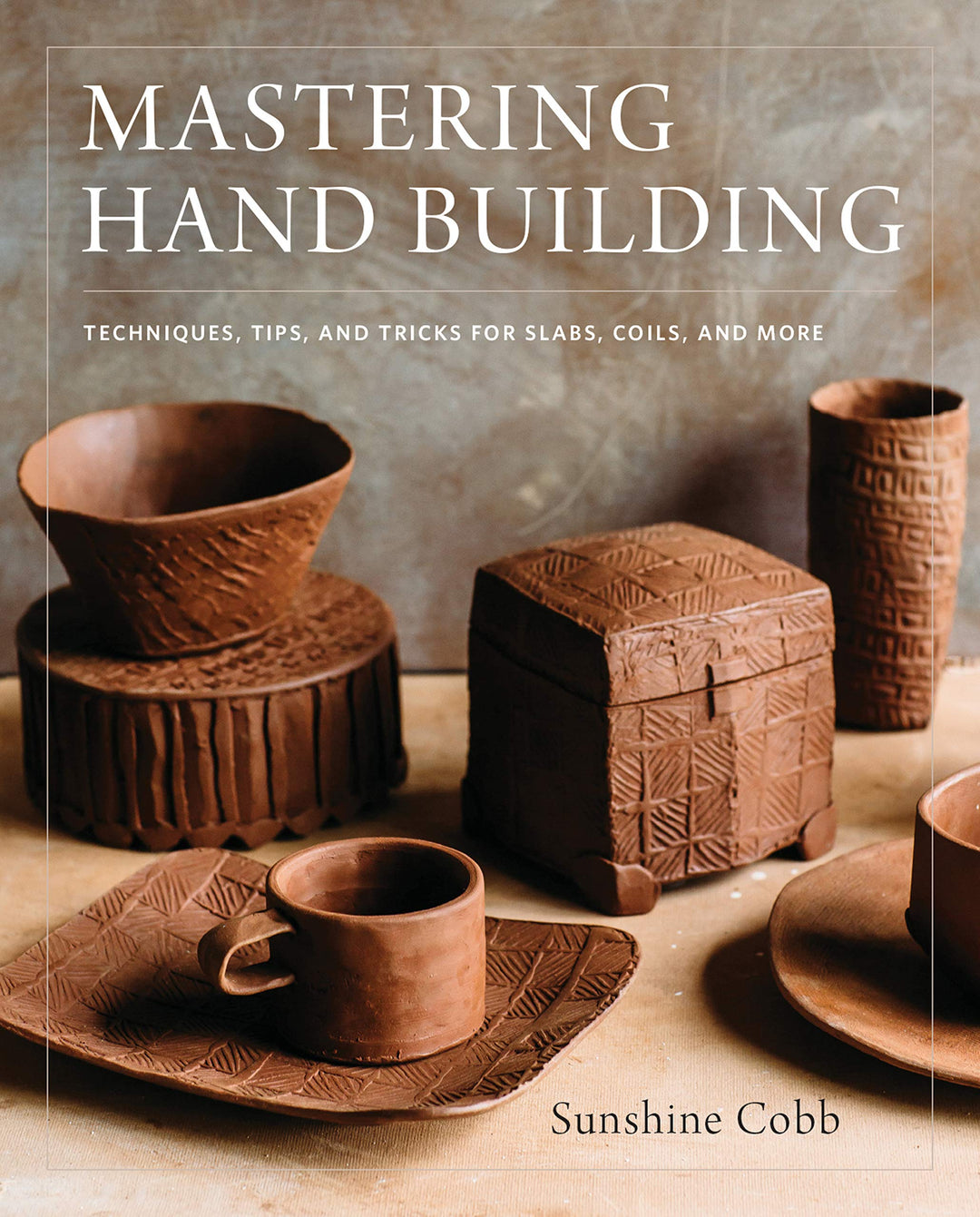 Mastering Hand Building: Techniques, Tips, and Tricks for Slabs, Coils, and More (Mastering Ceramics