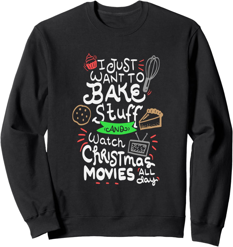 I Just Want To Bake Stuff and Watch Christmas Movies Sweatshirt