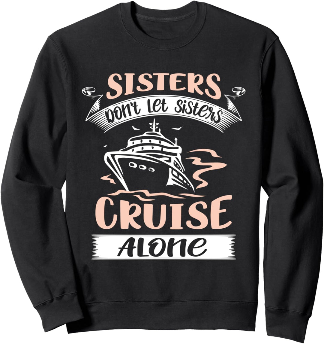 Sisters Don't Let Sisters Cruise Alone - Funny Quote Sweatshirt