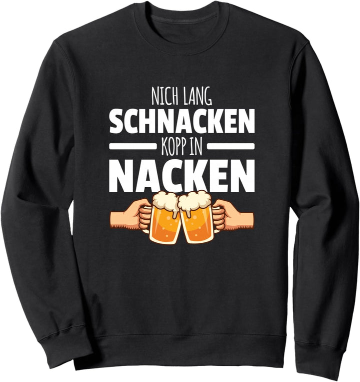 Nich Lang Schnacken Kopp in Nacken Plattdeutsch Trinkspruch Sweatshirt