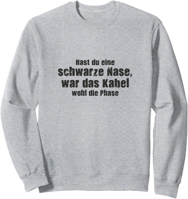 Hast du eine schwarze Nase, war das Kabel wohl die Phase Sweatshirt