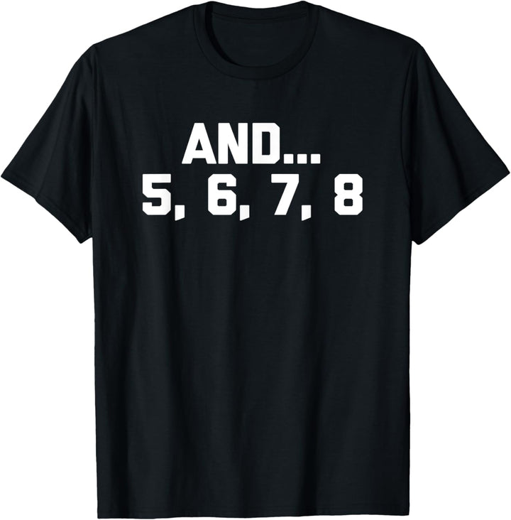 und 5, 6, 7, 8 shirt Funny Spruch Sarkastisch Dance Dancing T-Shirt