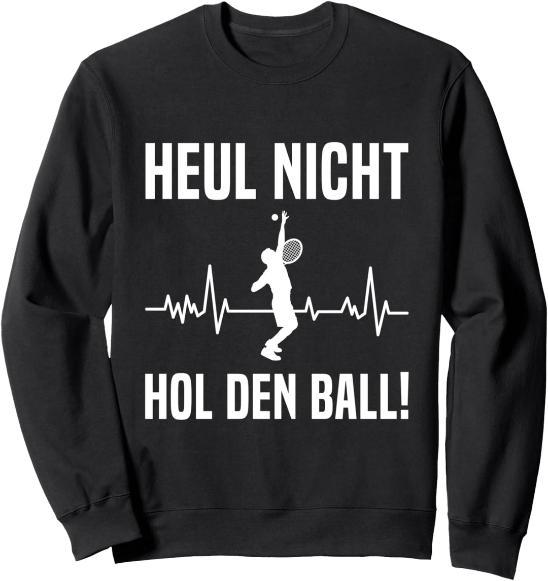 Heul Nicht Hol Den Ball Tennis Tennisspieler Spruch Sweatshirt