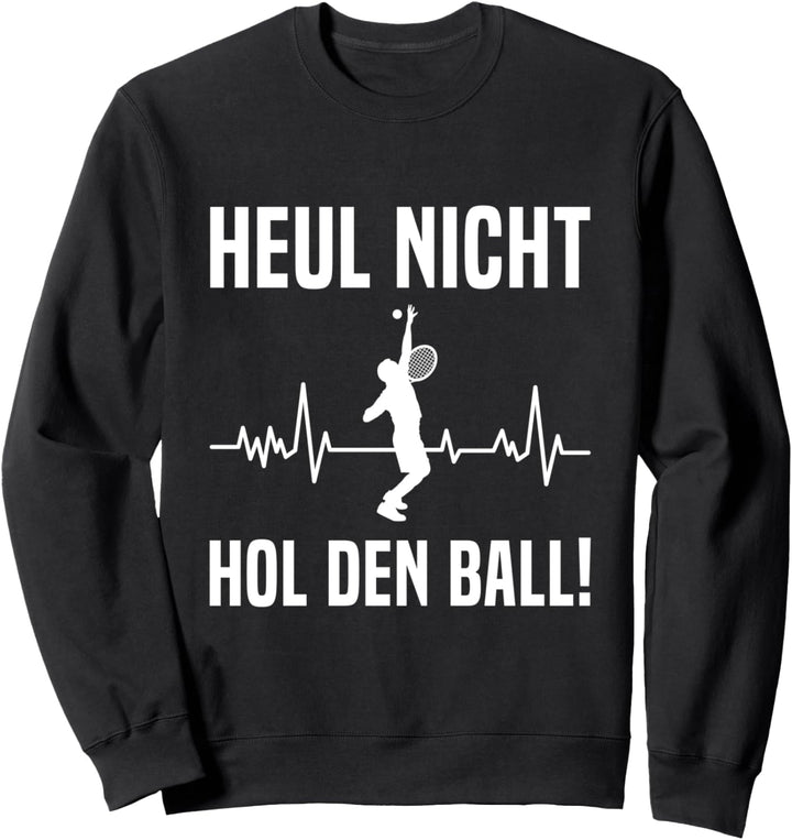 Heul Nicht Hol Den Ball Tennis Tennisspieler Spruch Sweatshirt