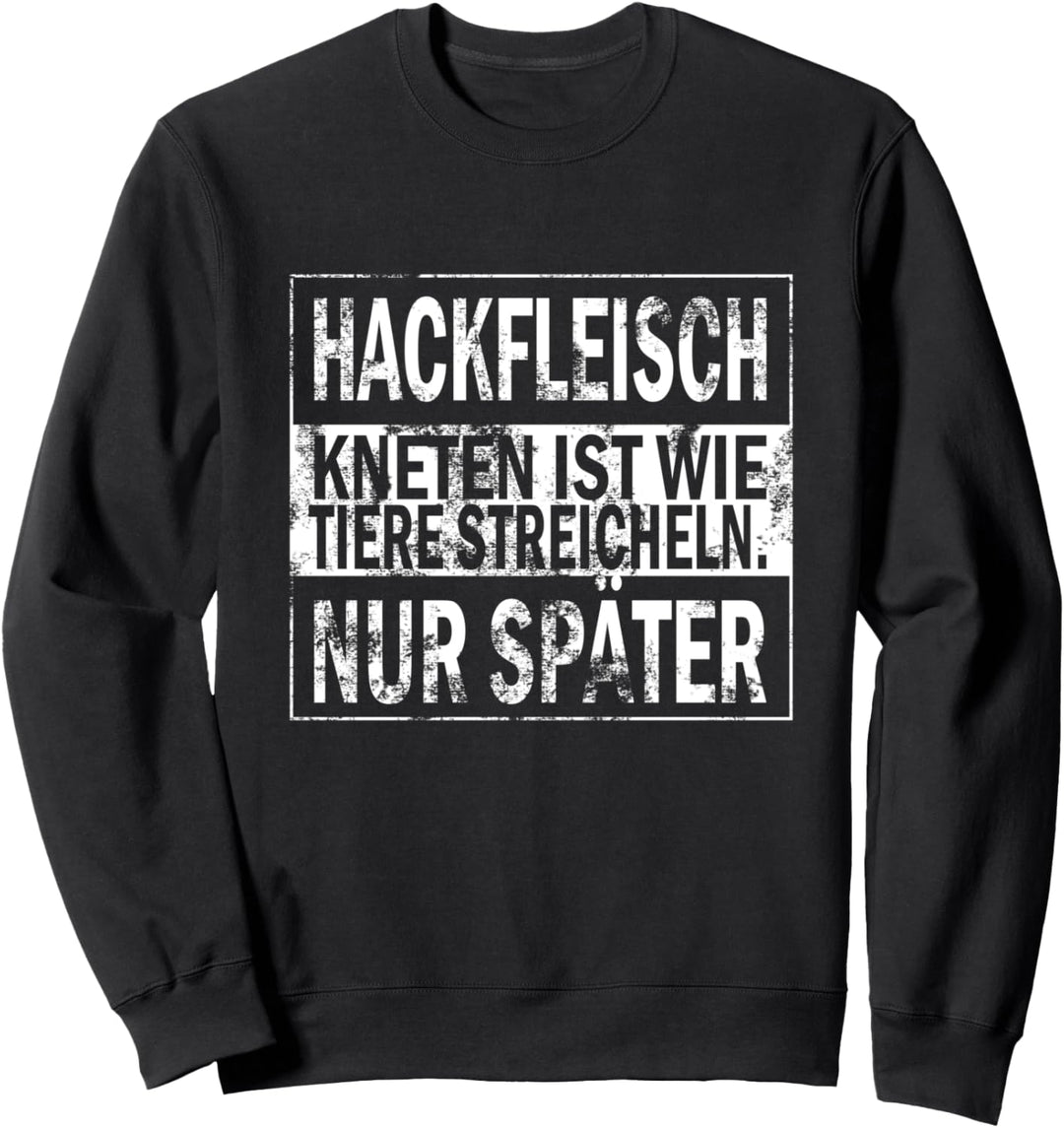 Hackfleisch kneten ist wie Tiere streicheln nur später Sweatshirt
