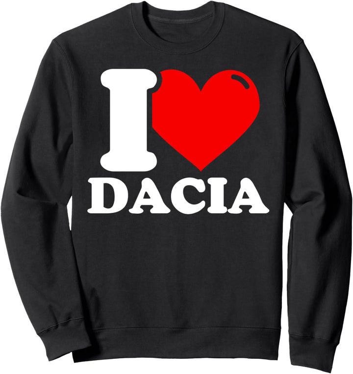 I love Dacia Sweatshirt