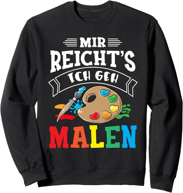Mir Reicht's Ich geh Malen Lustiger Maler Spruch Künstler Sweatshirt