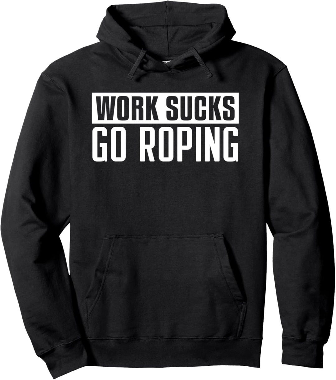 Work Sucks Go Roping - Funny Roping Pullover Hoodie