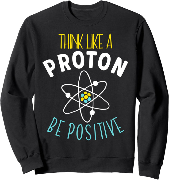Lustige Wissenschaft Think Like A Proton Be Positive Sweatshirt