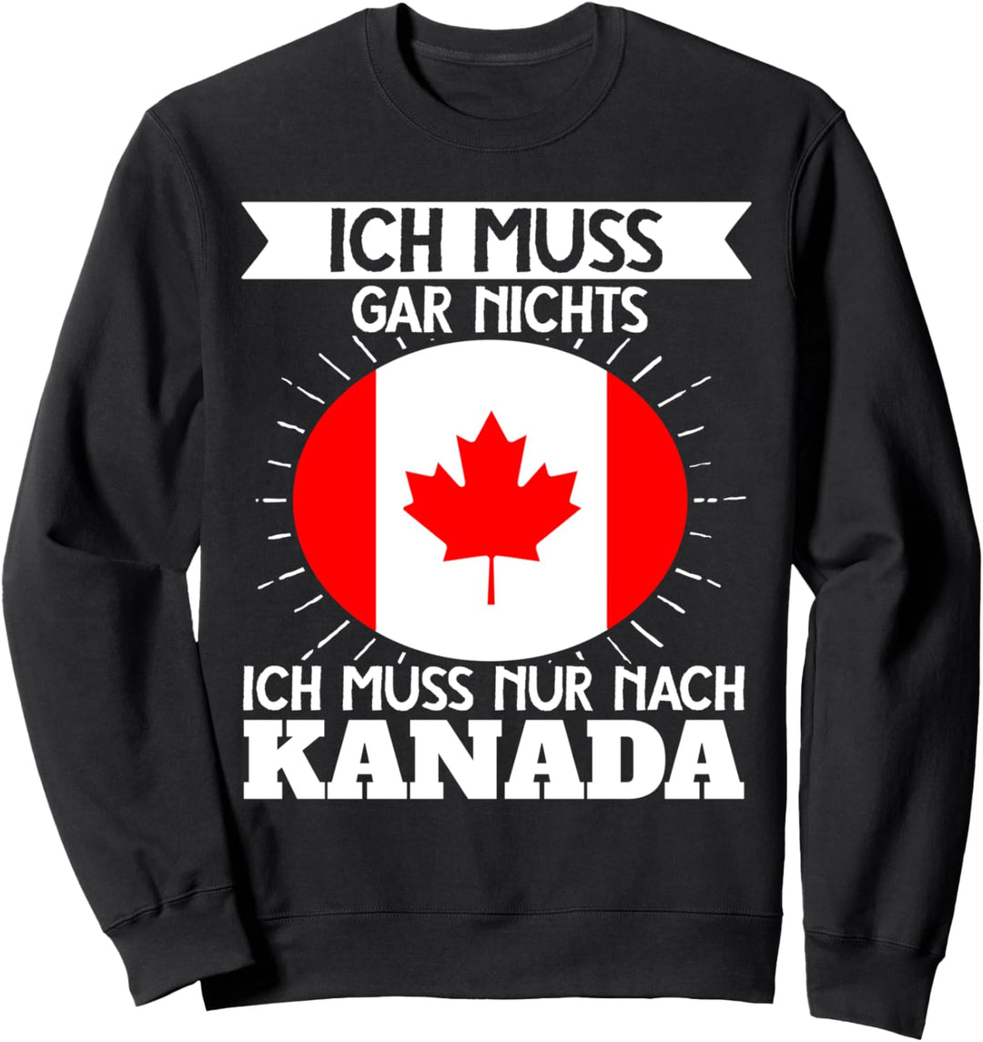 Ich Muss Gar Nichts Ich Muss Nur Nach Kanada Sweatshirt