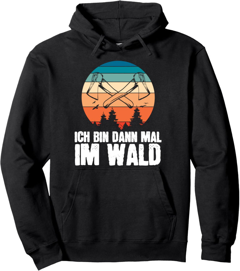 Ich bin dann mal im Wald Baumfäller Forst Tischler Wald Holz Pullover Hoodie