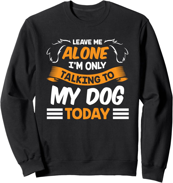 Lass mich in Ruhe, ich spreche heute nur mit meinem Hund Sweatshirt