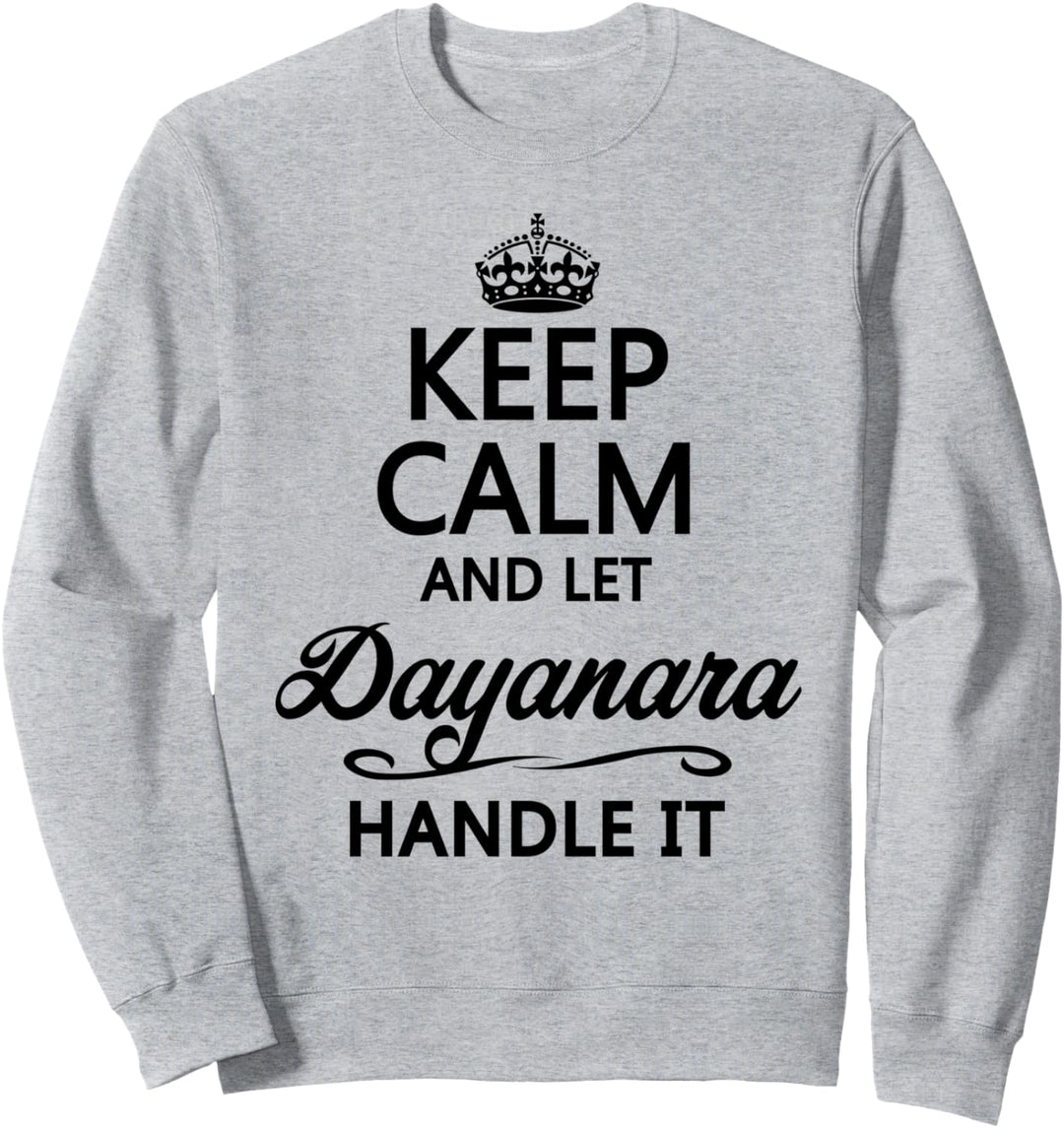 KEEP CALM and let DAYANARA Handle It | Funny Name Gift - Sweatshirt