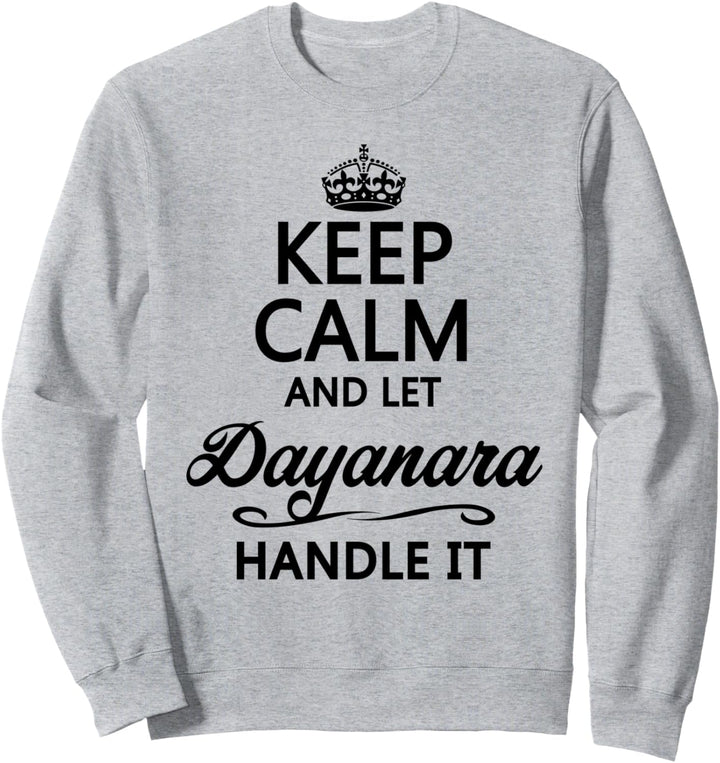 KEEP CALM and let DAYANARA Handle It | Funny Name Gift - Sweatshirt