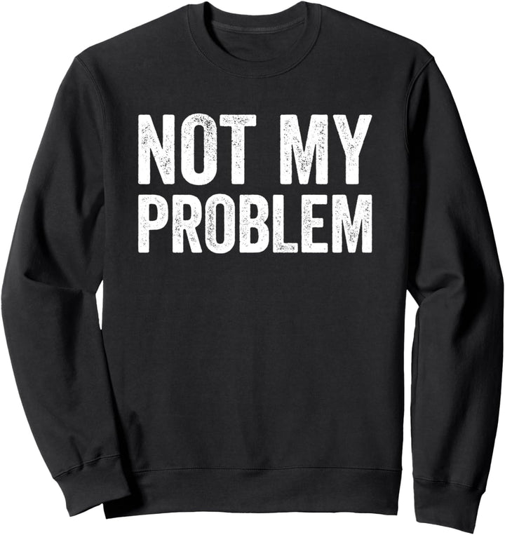 Not My Problem Lustige Sarkastische I Don 't Care Nachricht Sweatshirt