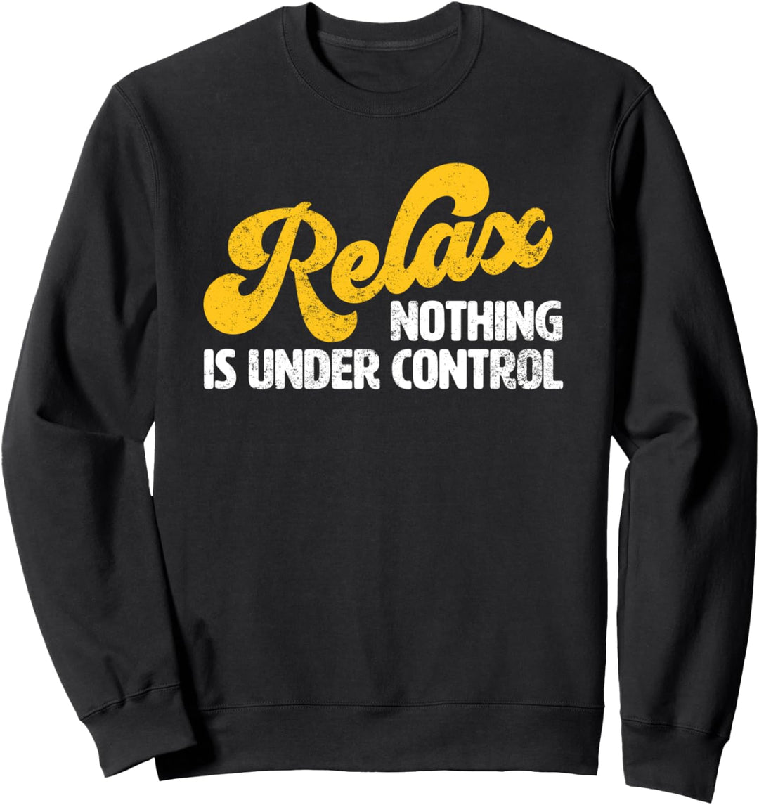 Relax Nothing Is Under Control Sweatshirt