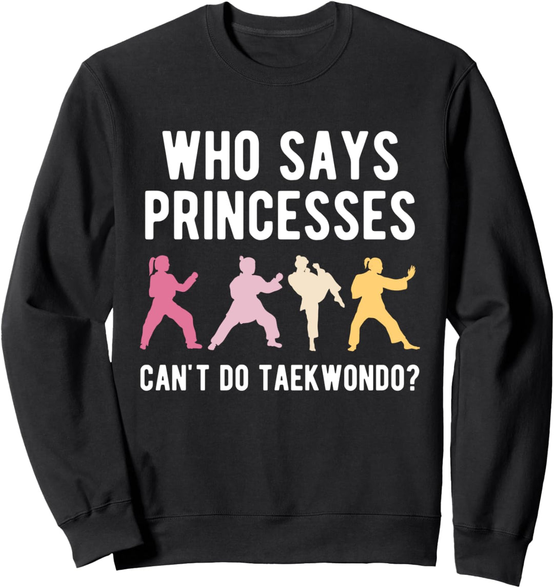 Who Says Princesses Cant Do Taekwondo Tae Kwon Do Kämpfer Sweatshirt