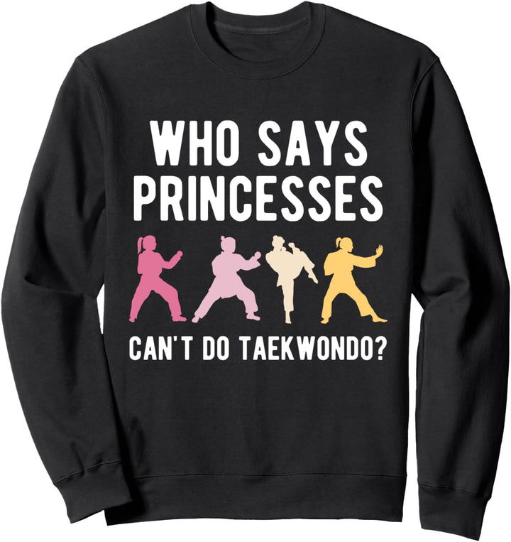 Who Says Princesses Cant Do Taekwondo Tae Kwon Do Kämpfer Sweatshirt