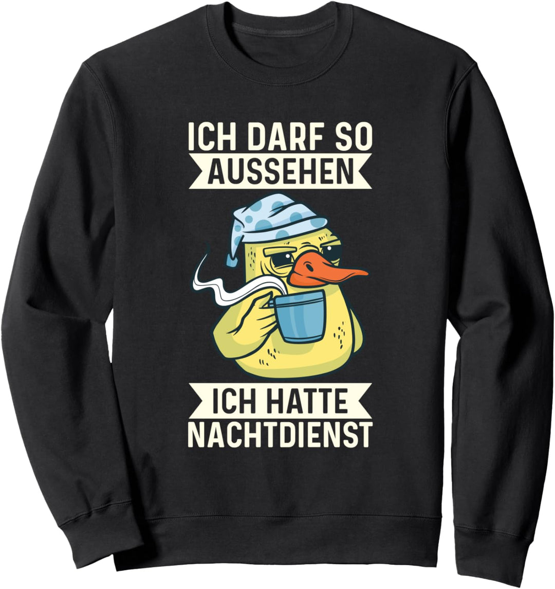 Ich Darf So Aussehen Ich Hatte Nachtdienst Müde Ente Sweatshirt