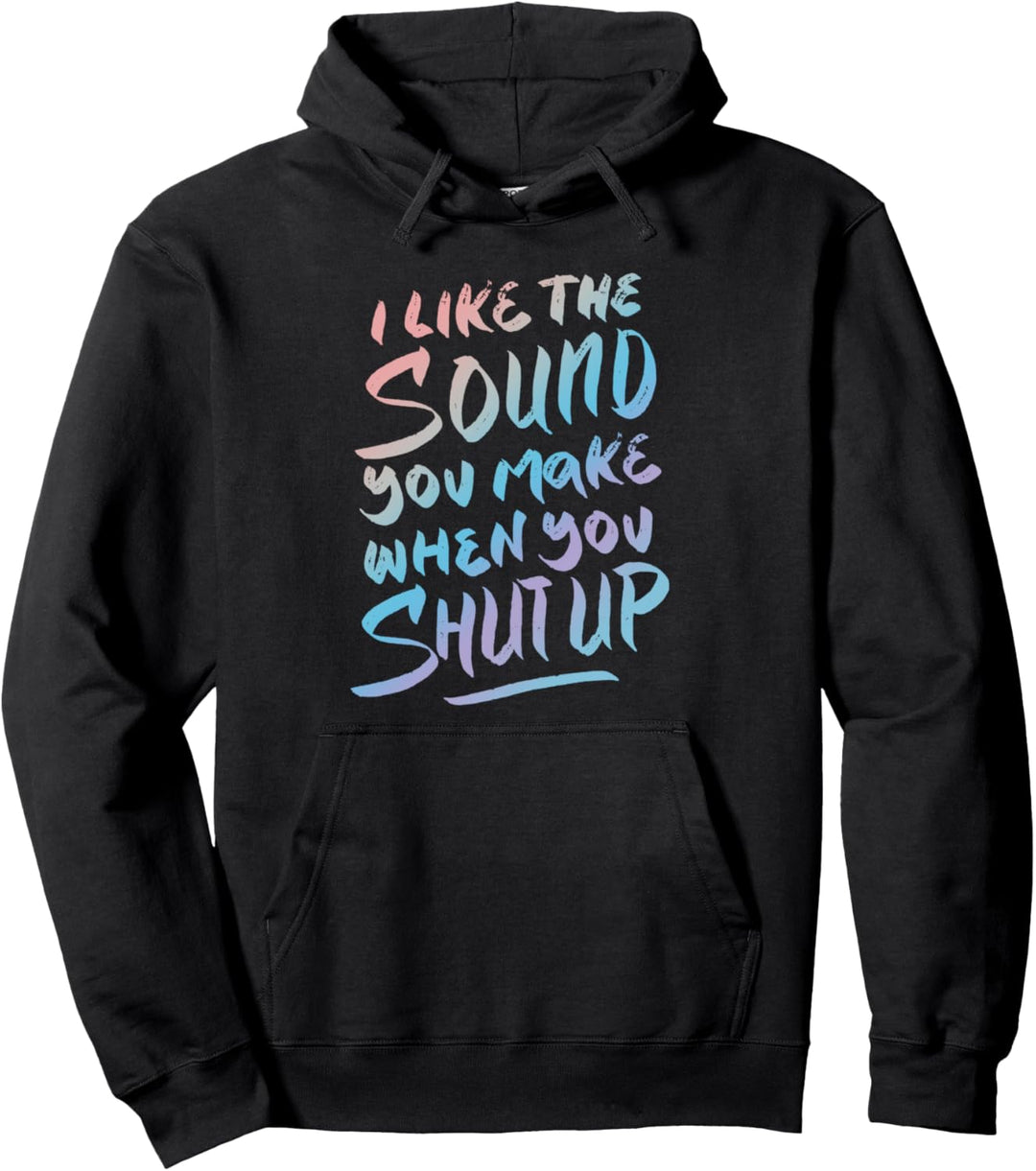 Ich mag das Geräusch, das du machst, wenn du die Klappe hältst Pullover Hoodie