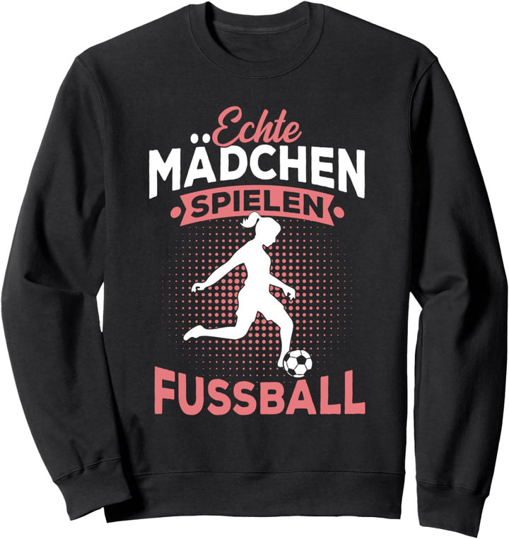 Echte Mädchen spielen Fussball Spruch Fussballerin Geschenk Sweatshirt