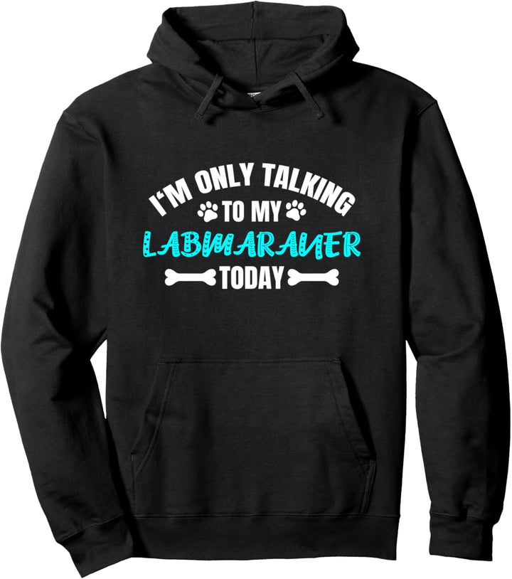 I'm Only Talking To My Labmaraner Today Pullover Hoodie
