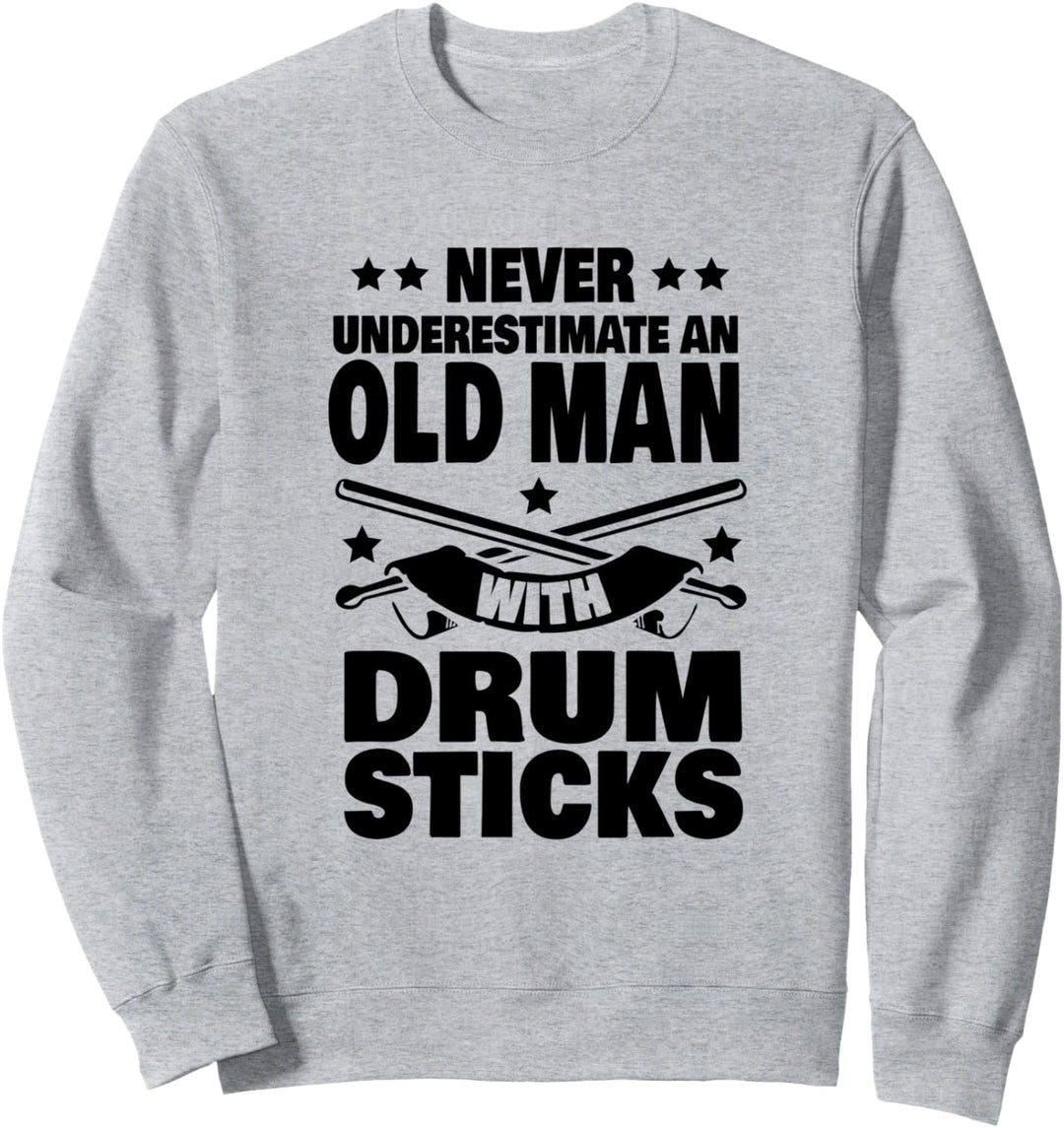 Never Underestimate an Old Man with Drum Sticks Drummer Dad Sweatshirt