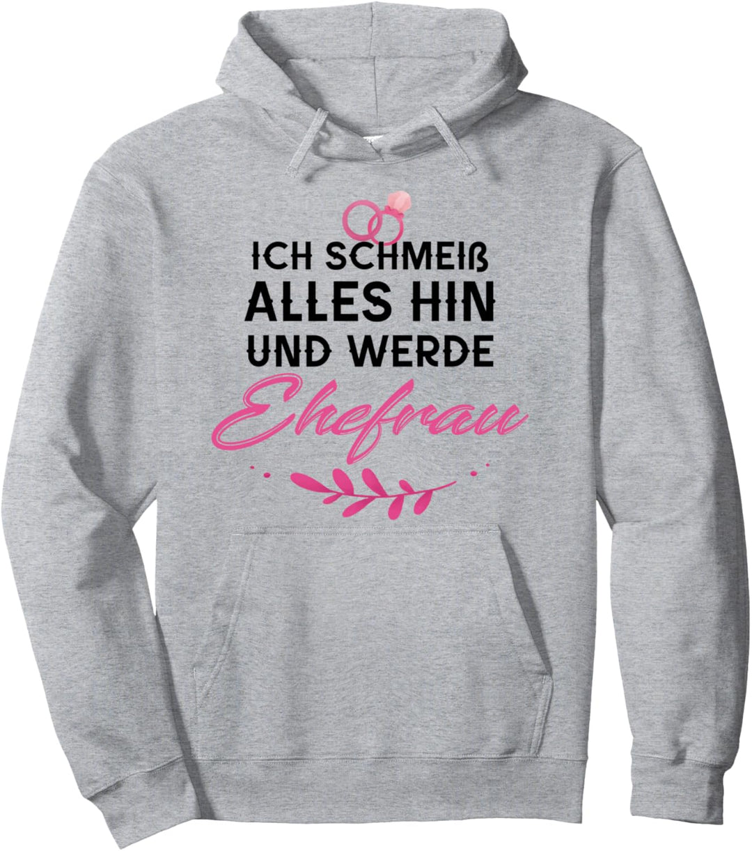 Ich schmeiss alles hin und werde Ehefrau Pullover Hoodie