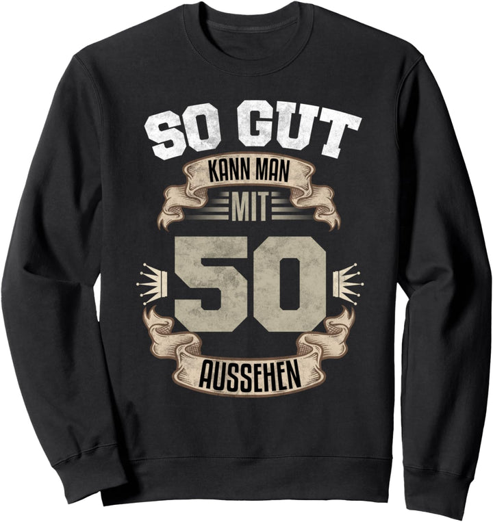 So Gut Kann Man Mit 50 Aussehen 50. Geburtstag 50 Jahre Sweatshirt