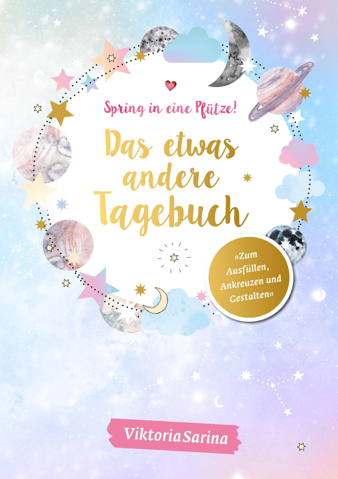 Spring in eine Pfütze! Das etwas andere Tagebuch: von Viktoria Sarina, Gebundenes Buch